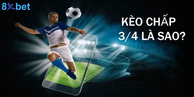 Kèo 3/4 Là Gì? Mẹo Đặt Cược Kèo Chấp 3/4 Hiệu Quả Tìm hiểu về kèo 3/4 phổ biến trong bóng đá