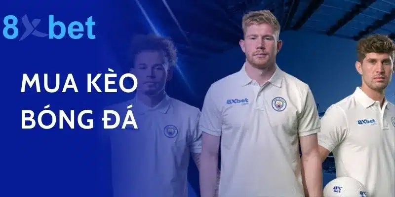 Mua Kèo Bóng Đá Liền Tay, Nhận Ngay Tiền Thưởng Lớn Cùng 8xbet Mua Kèo Bóng Đá Liền Tay, Nhận Ngay Tiền Thưởng Lớn Cùng 8xbet