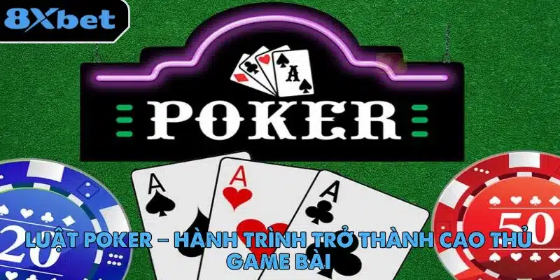 Luật Poker – Hành Trình Trở Thành Cao Thủ Game Bài luat-poker