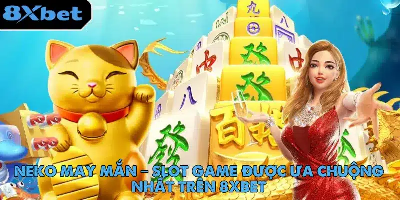 Neko May Mắn – Slot Game Được Ưa Chuộng Nhất Trên 8xbet neko-may-man-