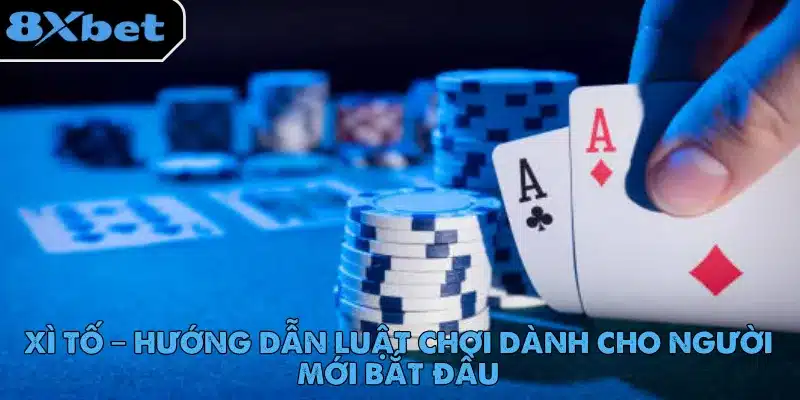 Xì Tố – Hướng Dẫn Luật Chơi Dành Cho Người Mới Bắt Đầu xi-to